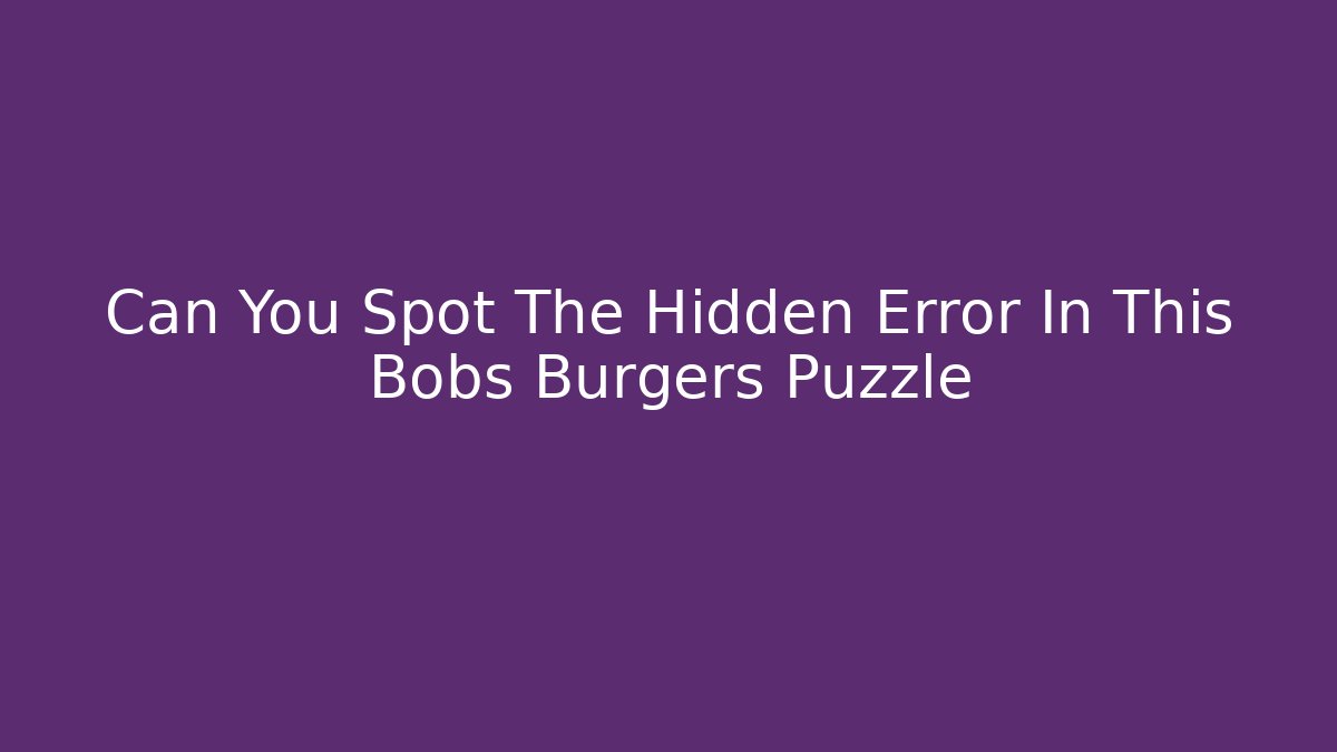 Can You Spot The Hidden Error In This Bobs Burgers Puzzle