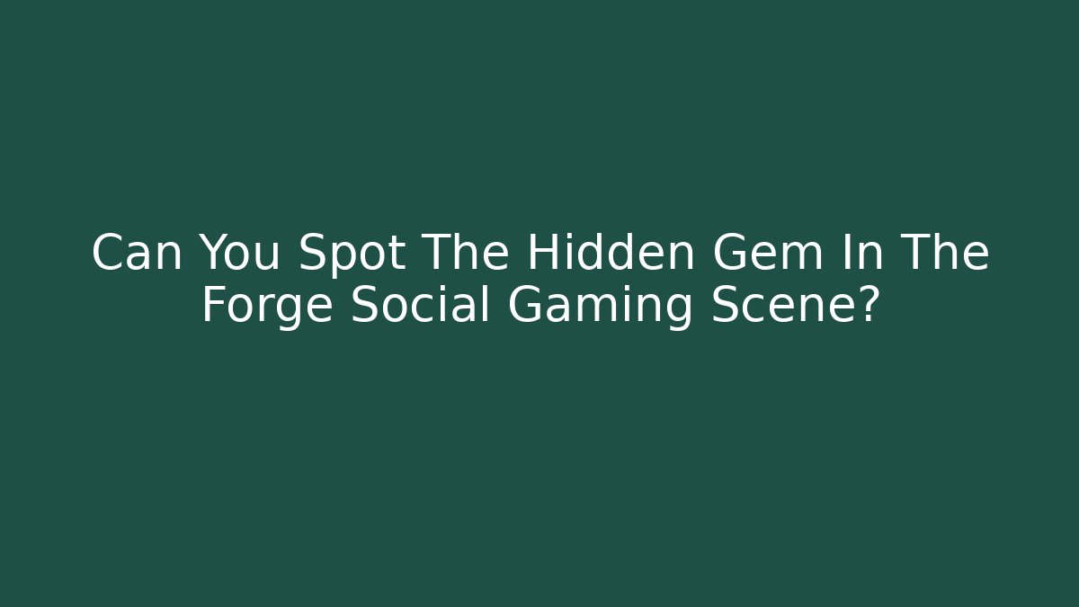Can You Spot The Hidden Gem In The Forge Social Gaming Scene?
