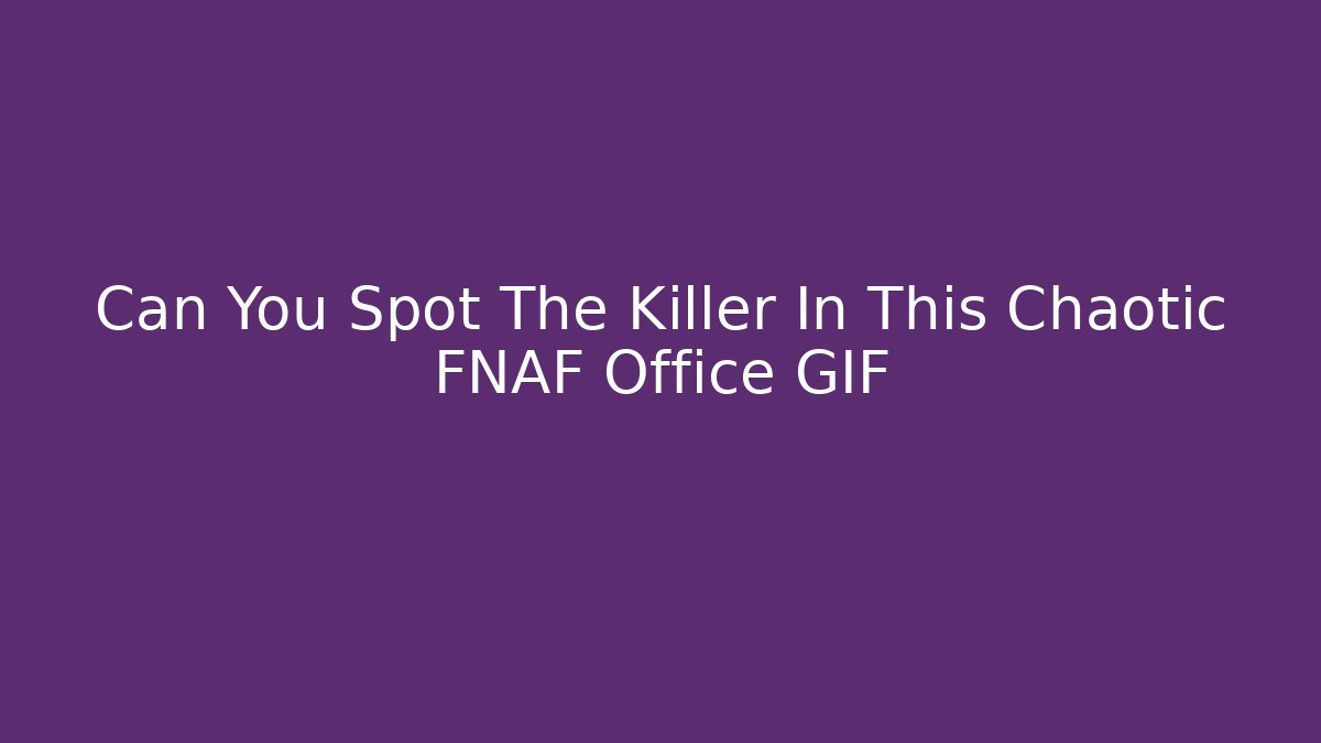 Can You Spot The Killer In This Chaotic FNAF Office GIF