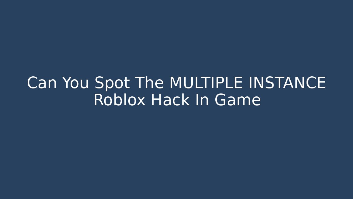 Can You Spot The MULTIPLE INSTANCE Roblox Hack In Game