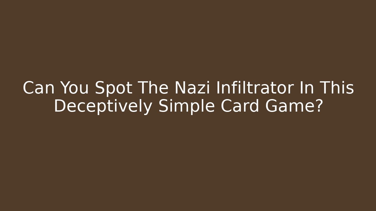 Can You Spot The Nazi Infiltrator In This Deceptively Simple Card Game?