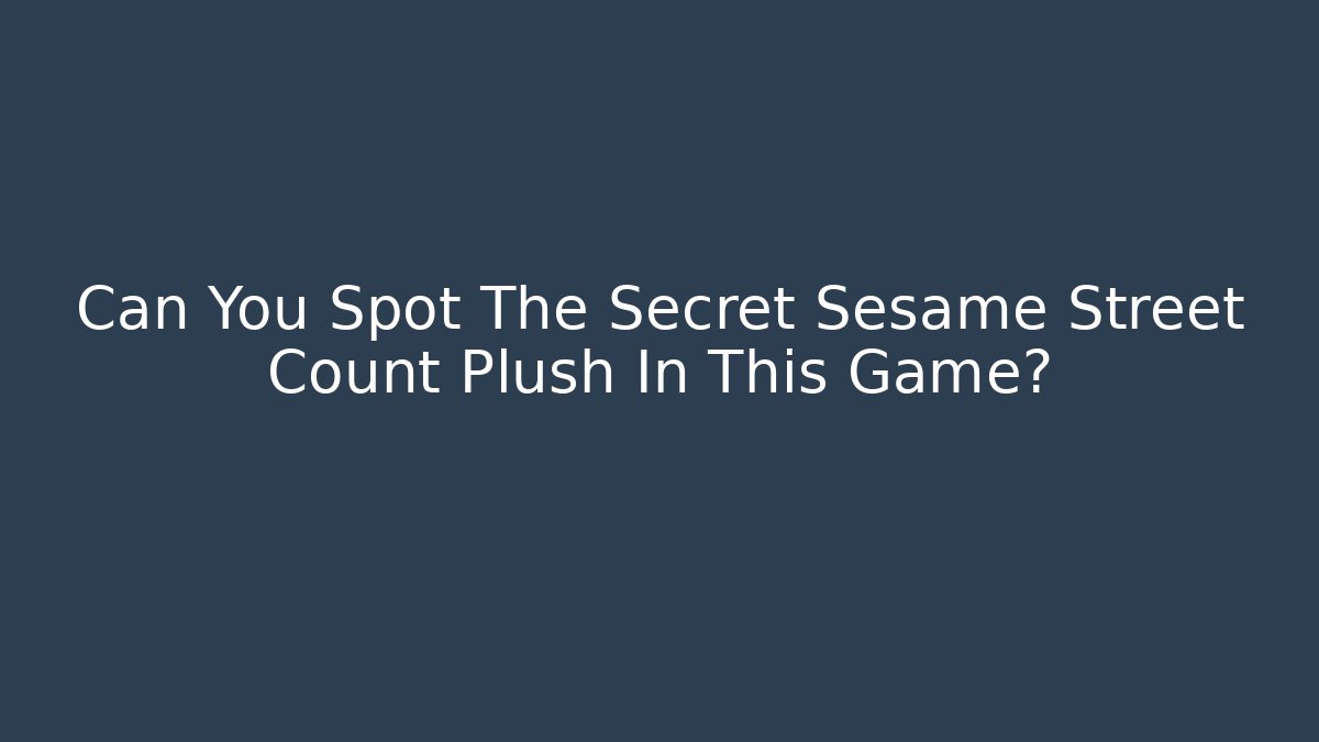 Can You Spot The Secret Sesame Street Count Plush In This Game?