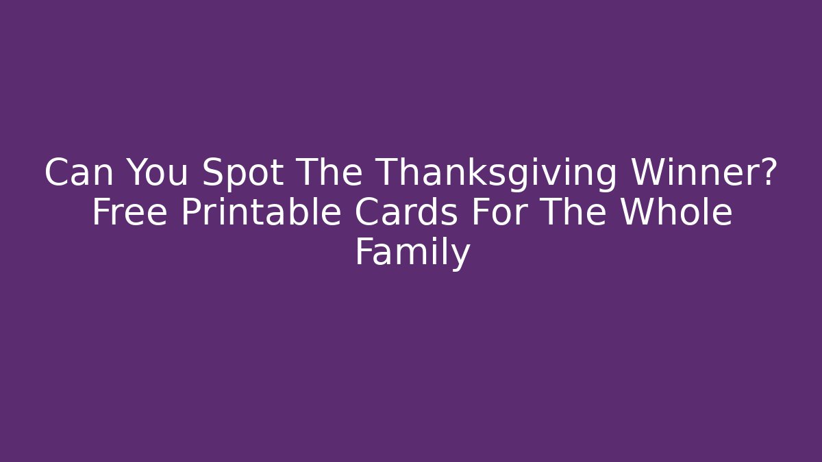 Can You Spot The Thanksgiving Winner? Free Printable Cards For The Whole Family