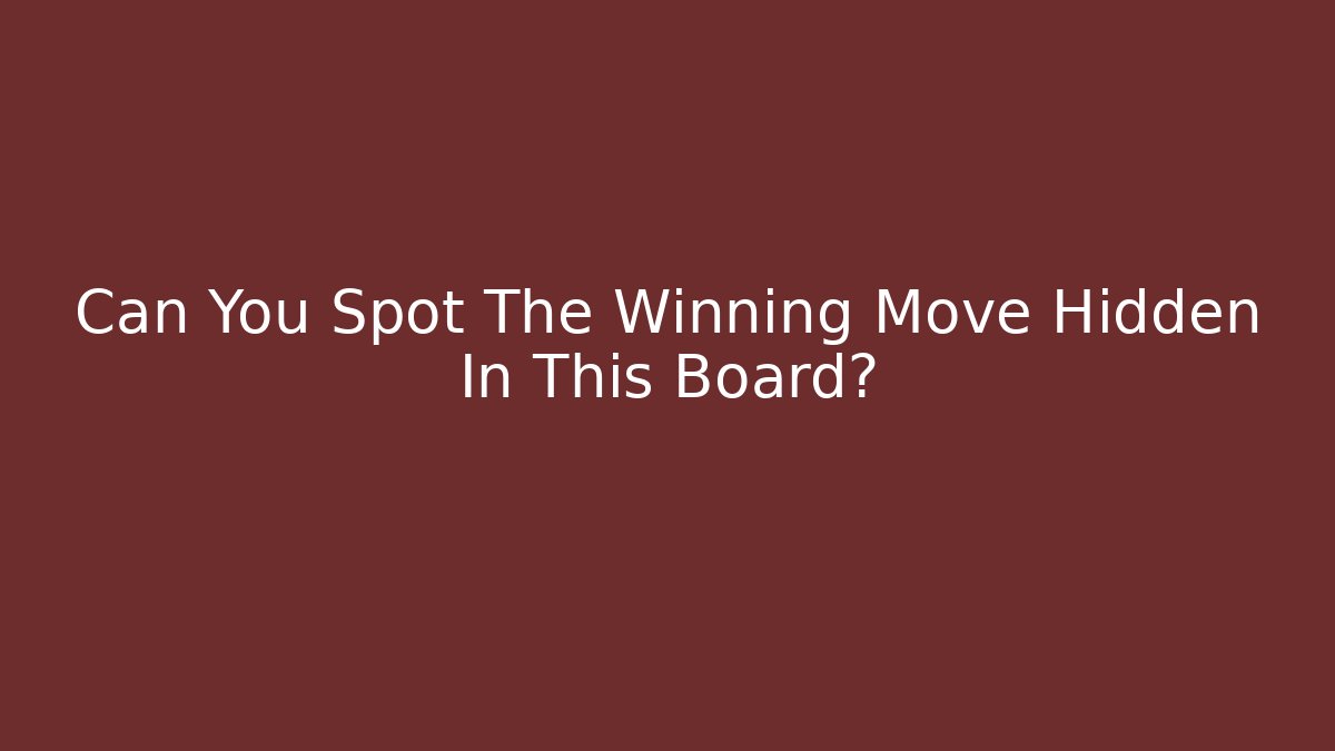 Can You Spot The Winning Move Hidden In This Board?