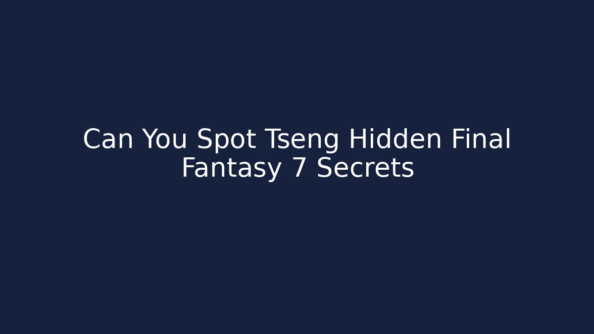 Can You Spot Tseng Hidden Final Fantasy 7 Secrets