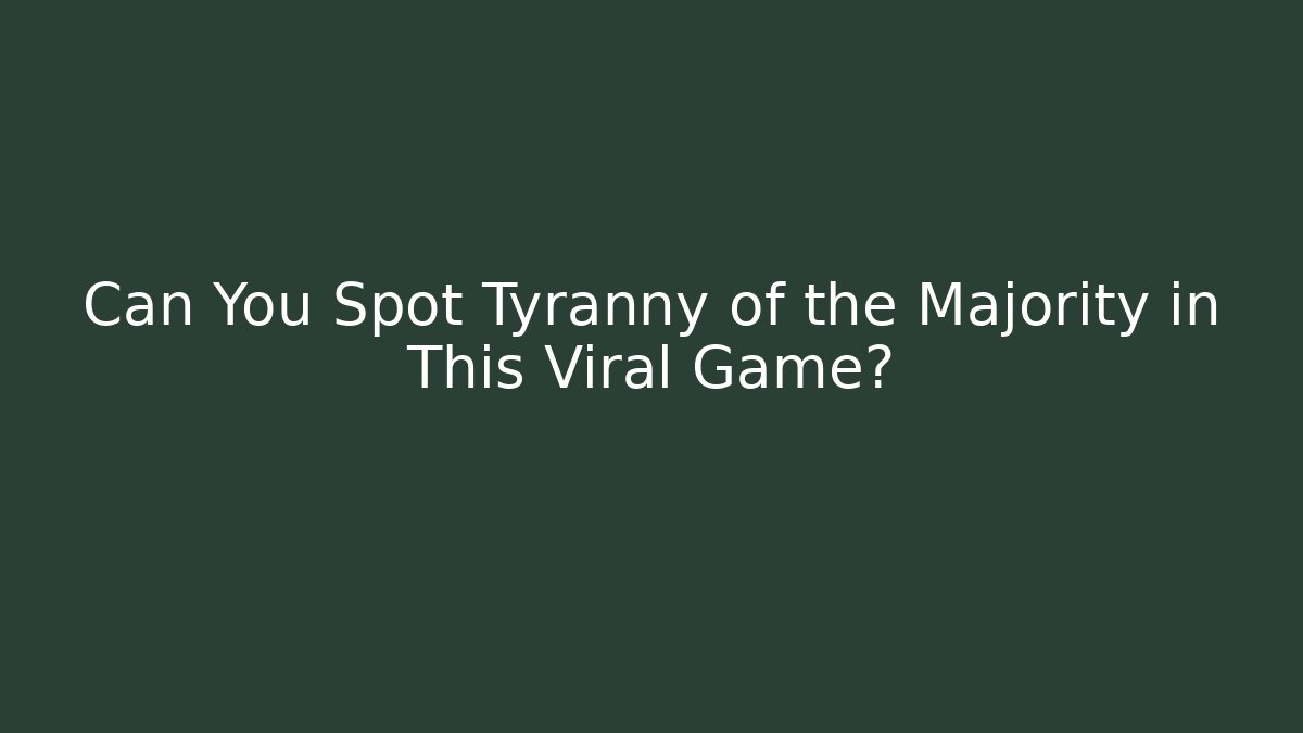 Can You Spot Tyranny of the Majority in This Viral Game?