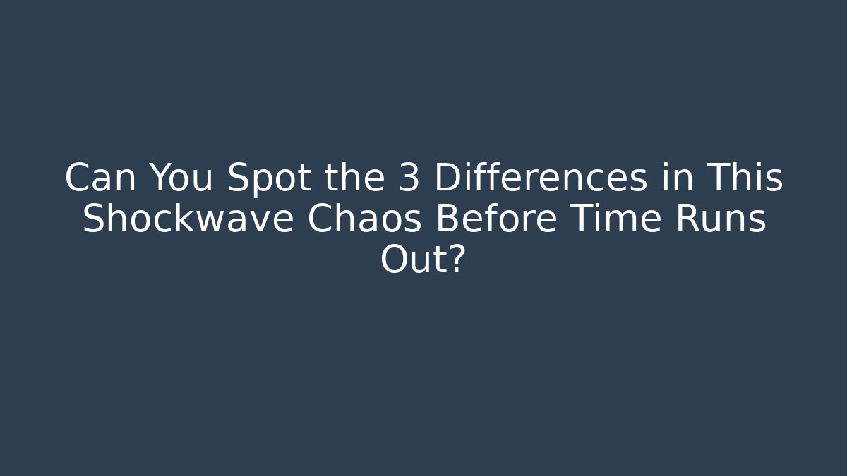 Can You Spot the 3 Differences in This Shockwave Chaos Before Time Runs Out?