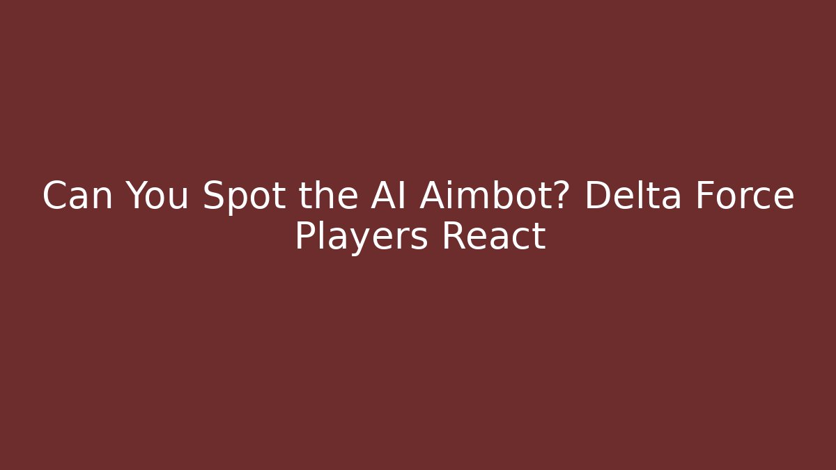 Can You Spot the AI Aimbot? Delta Force Players React - Create More Assets