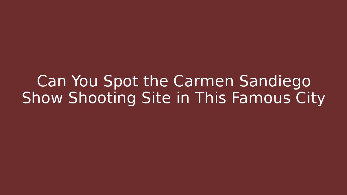 Can You Spot the Carmen Sandiego Show Shooting Site in This Famous City