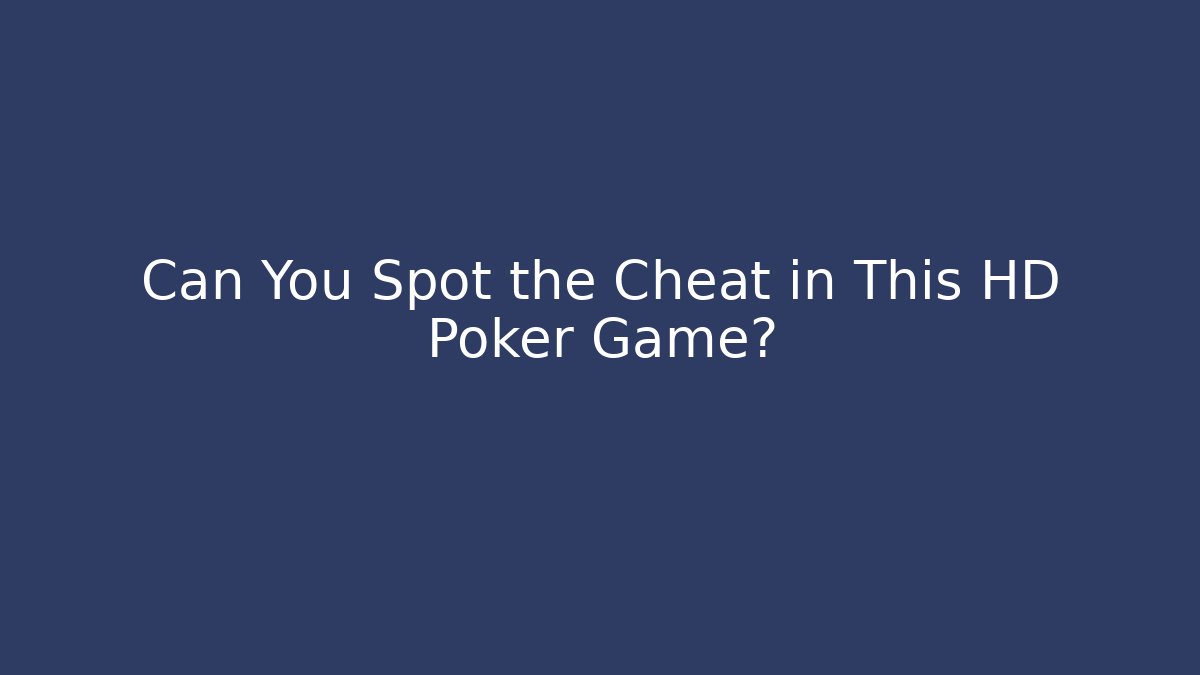 Can You Spot the Cheat in This HD Poker Game?