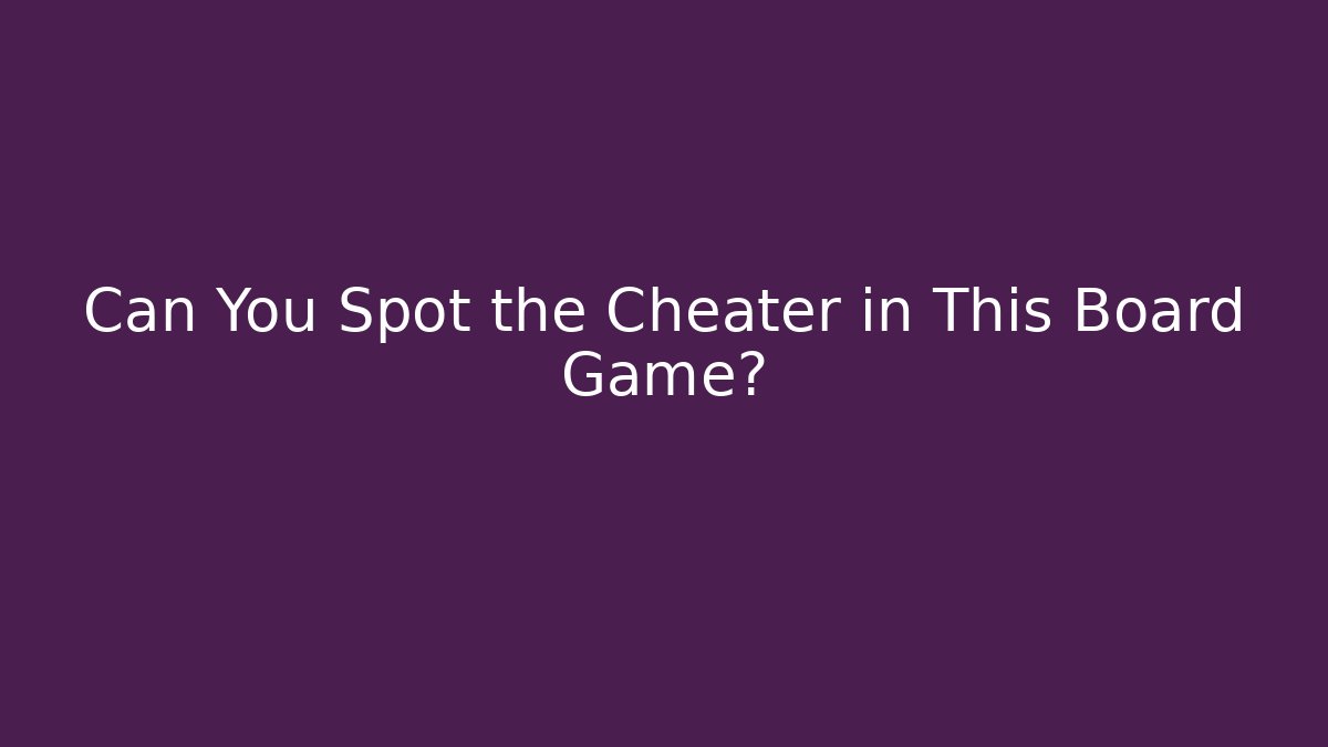Can You Spot the Cheater in This Board Game?
