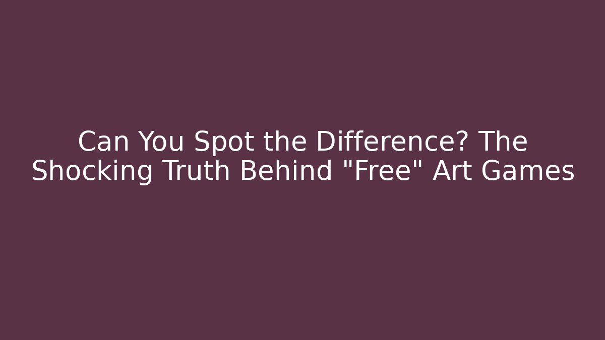 Can You Spot the Difference? The Shocking Truth Behind "Free" Art Games