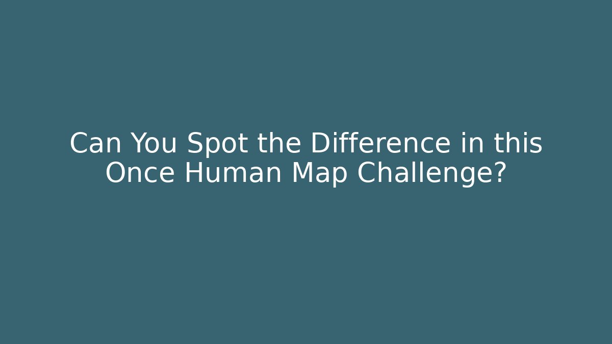 Can You Spot the Difference in this Once Human Map Challenge? - Create More Assets