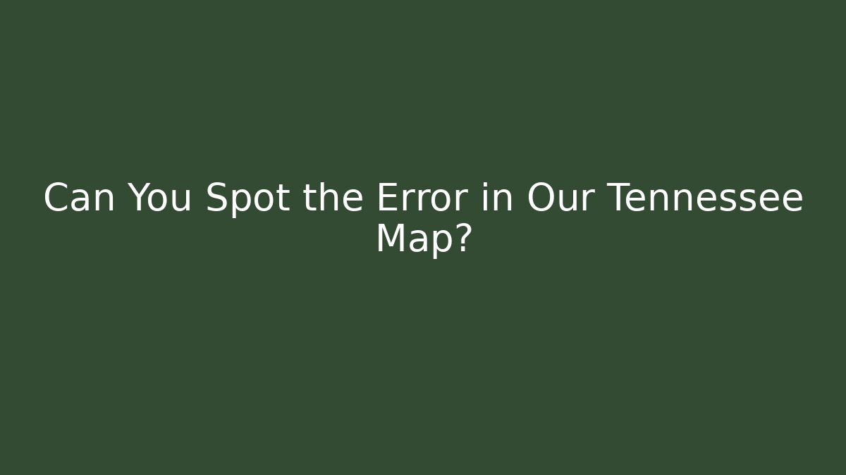 Can You Spot the Error in Our Tennessee Map?