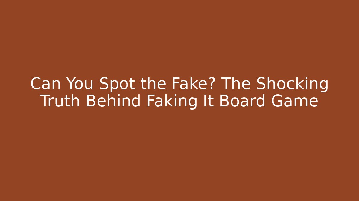 Can You Spot the Fake? The Shocking Truth Behind Faking It Board Game