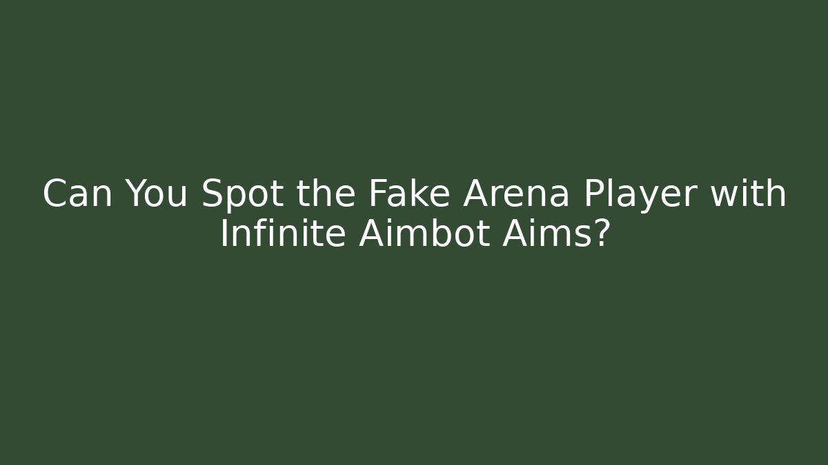 Can You Spot the Fake Arena Player with Infinite Aimbot Aims?