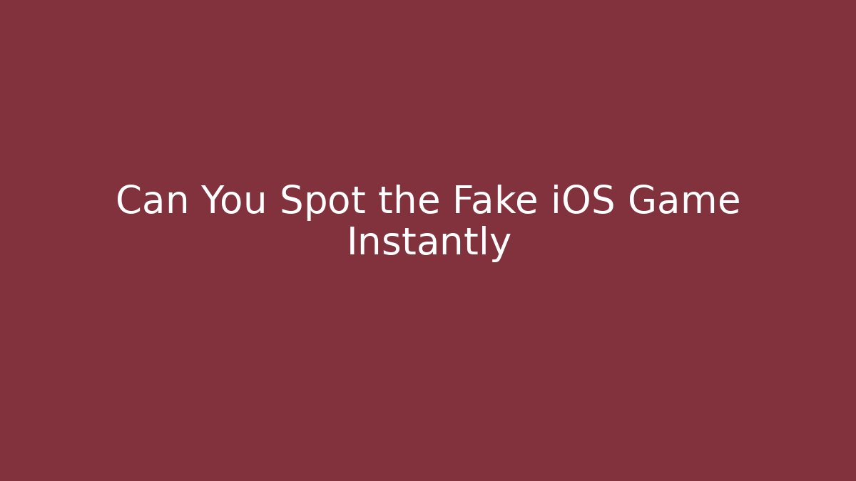 Can You Spot the Fake iOS Game Instantly