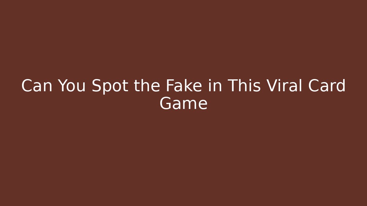 Can You Spot the Fake in This Viral Card Game