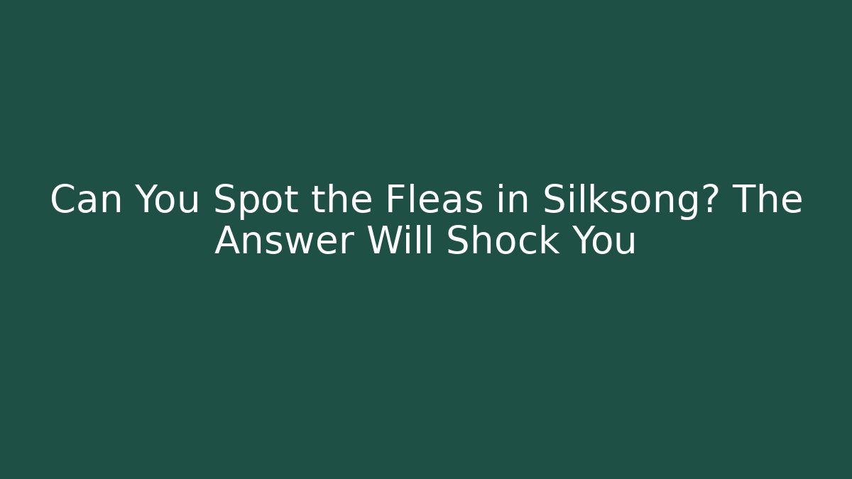 Can You Spot the Fleas in Silksong? The Answer Will Shock You