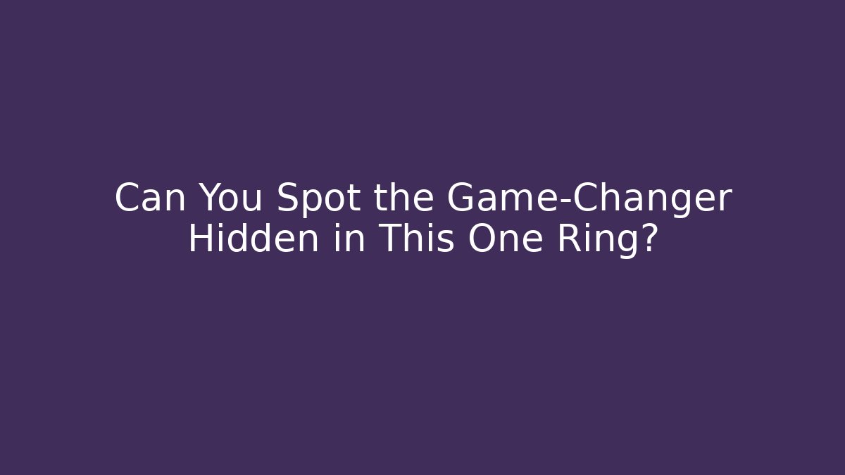 Can You Spot the Game-Changer Hidden in This One Ring?