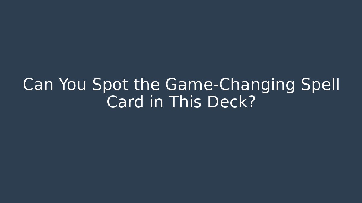 Can You Spot the Game-Changing Spell Card in This Deck?
