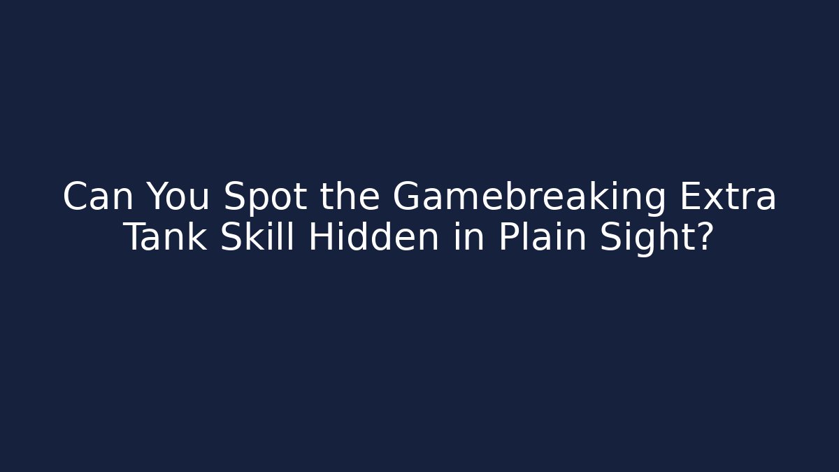 Can You Spot the Gamebreaking Extra Tank Skill Hidden in Plain Sight?