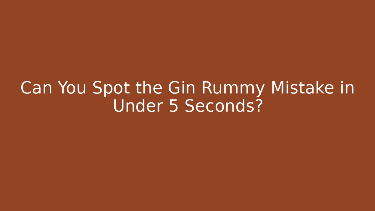 Can You Spot the Gin Rummy Mistake in Under 5 Seconds?