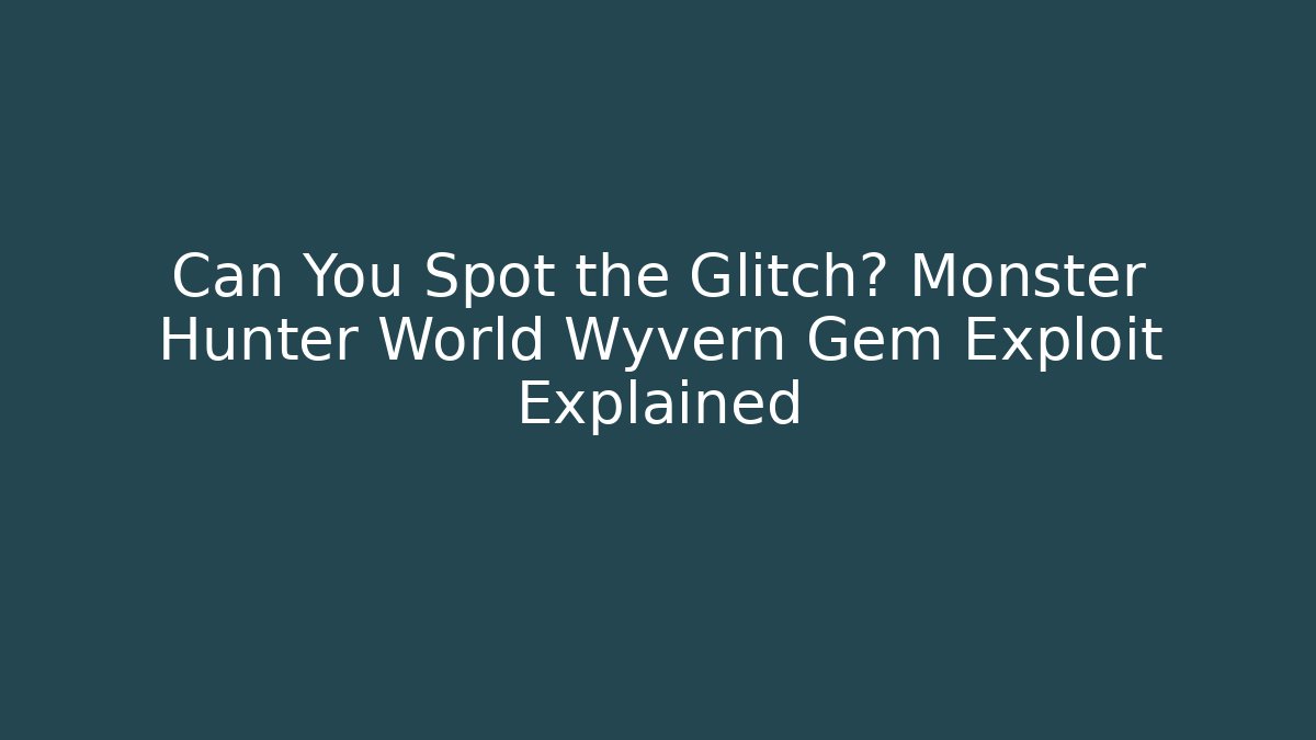 Can You Spot the Glitch? Monster Hunter World Wyvern Gem Exploit Explained - Create More Assets