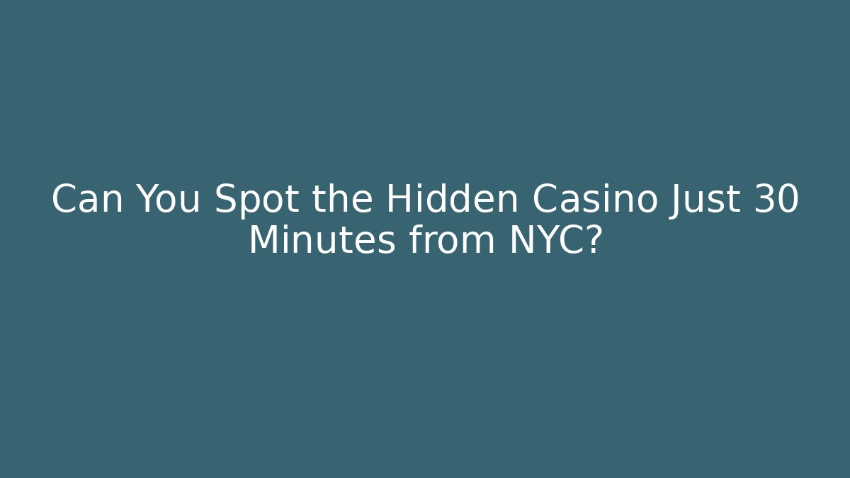 Can You Spot the Hidden Casino Just 30 Minutes from NYC?