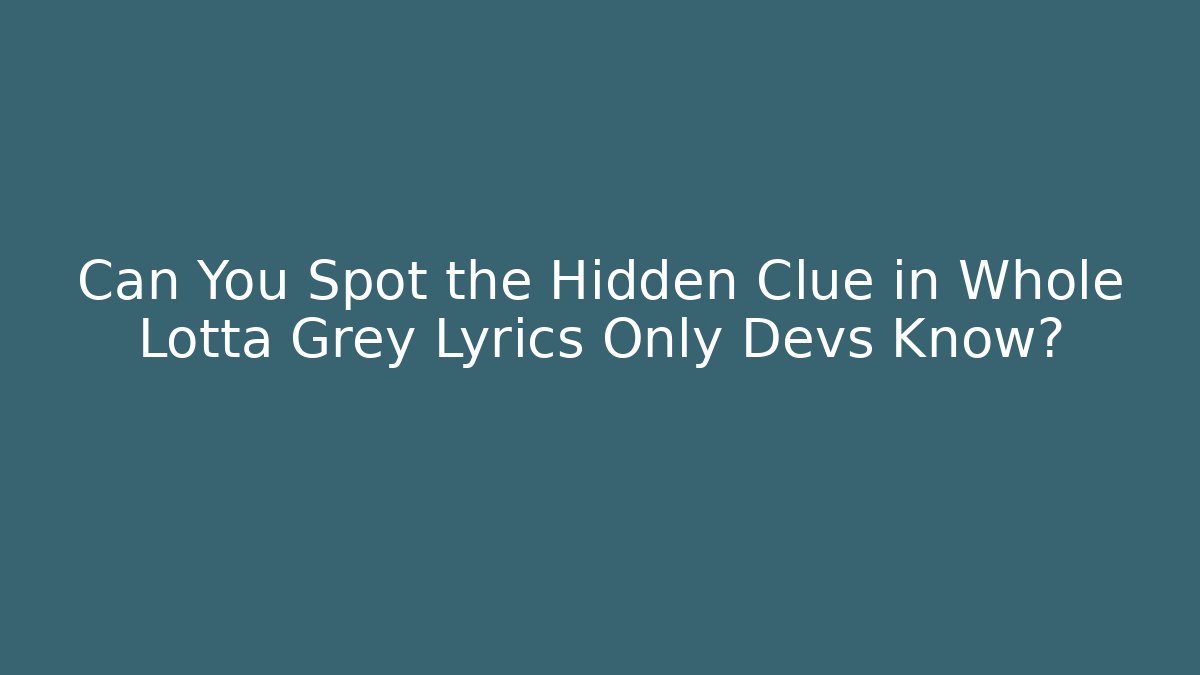 Can You Spot the Hidden Clue in Whole Lotta Grey Lyrics Only Devs Know?