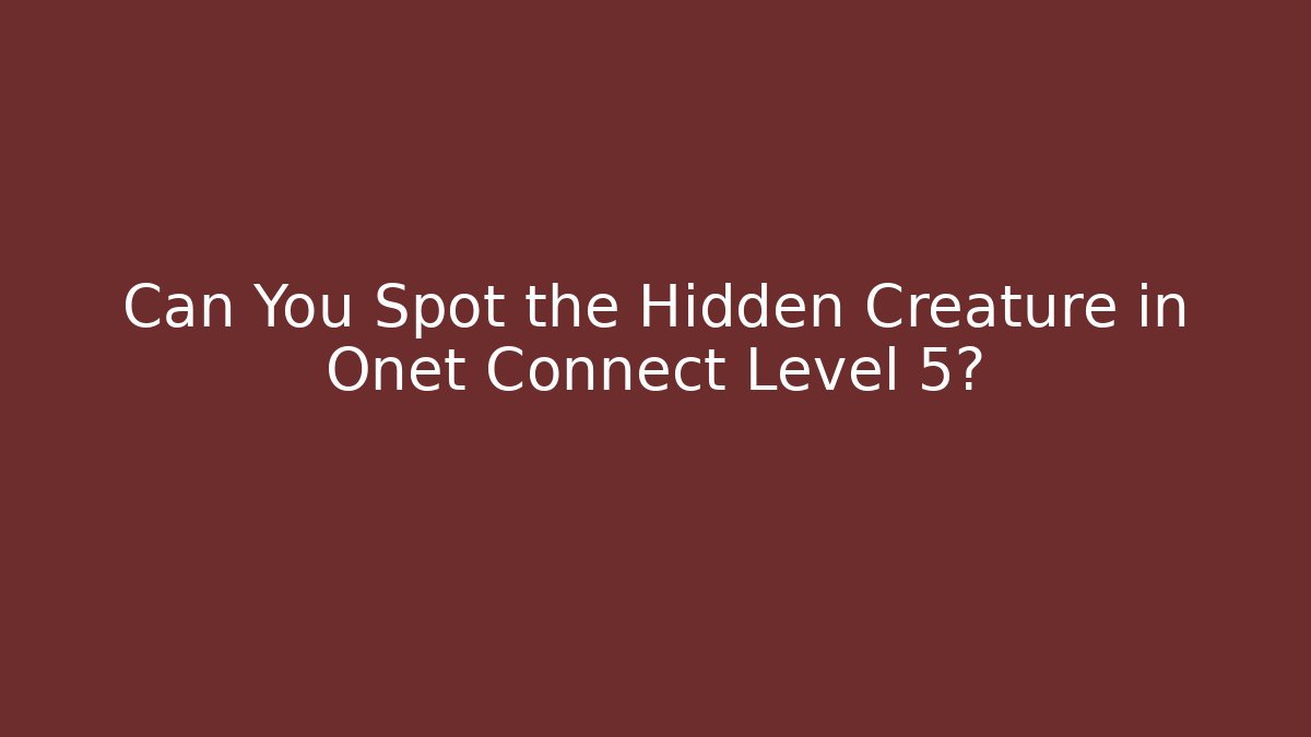 Can You Spot the Hidden Creature in Onet Connect Level 5?