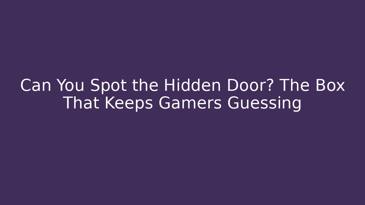 Can You Spot the Hidden Door? The Box That Keeps Gamers Guessing