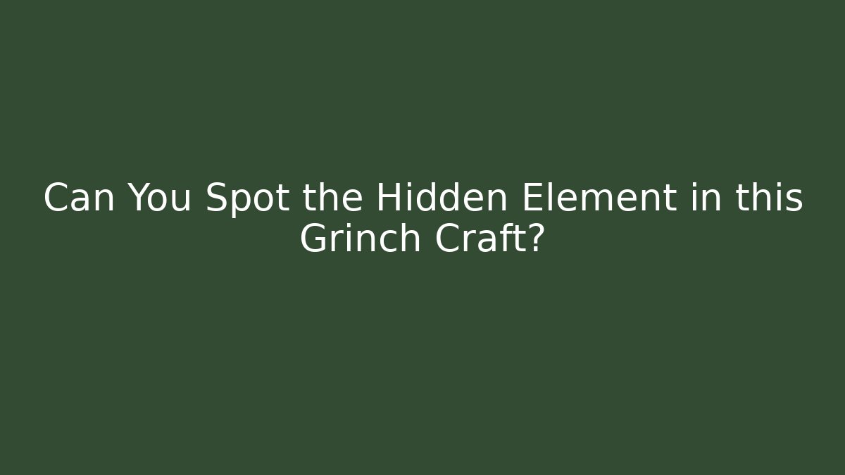 Can You Spot the Hidden Element in this Grinch Craft?