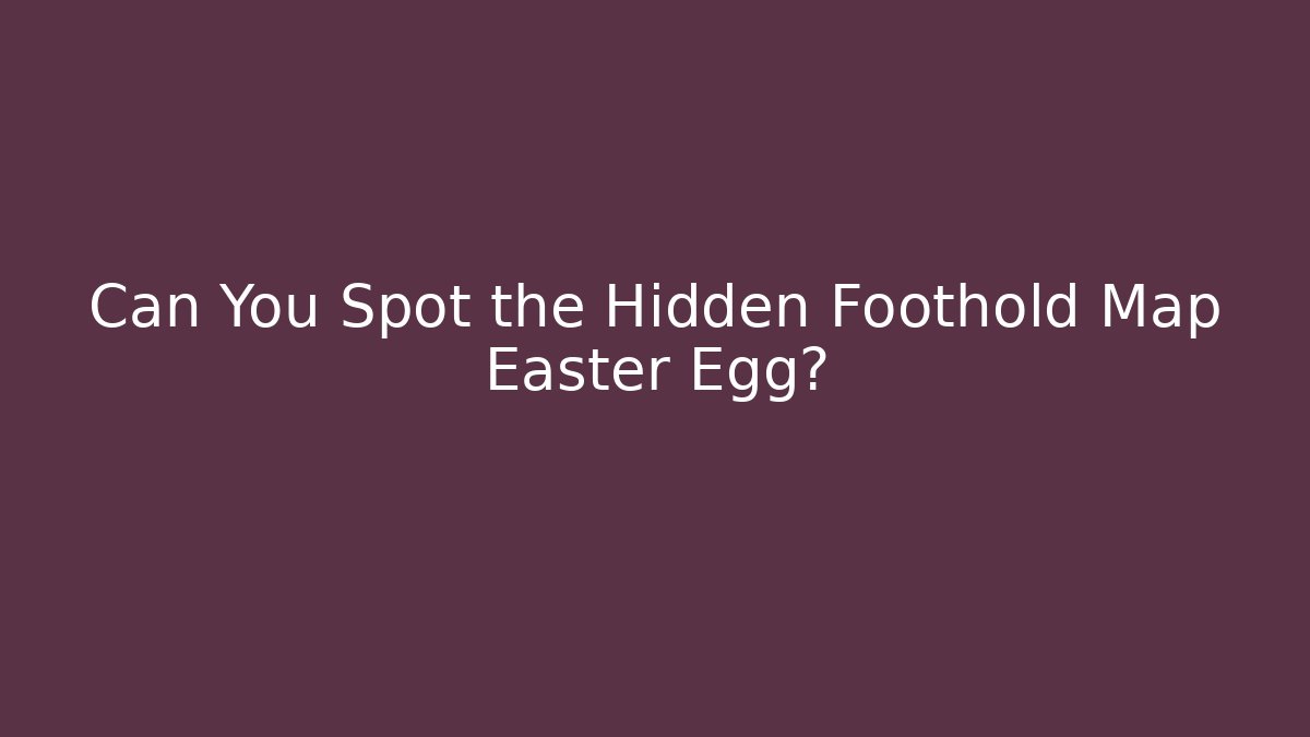 Can You Spot the Hidden Foothold Map Easter Egg? - Create More Assets