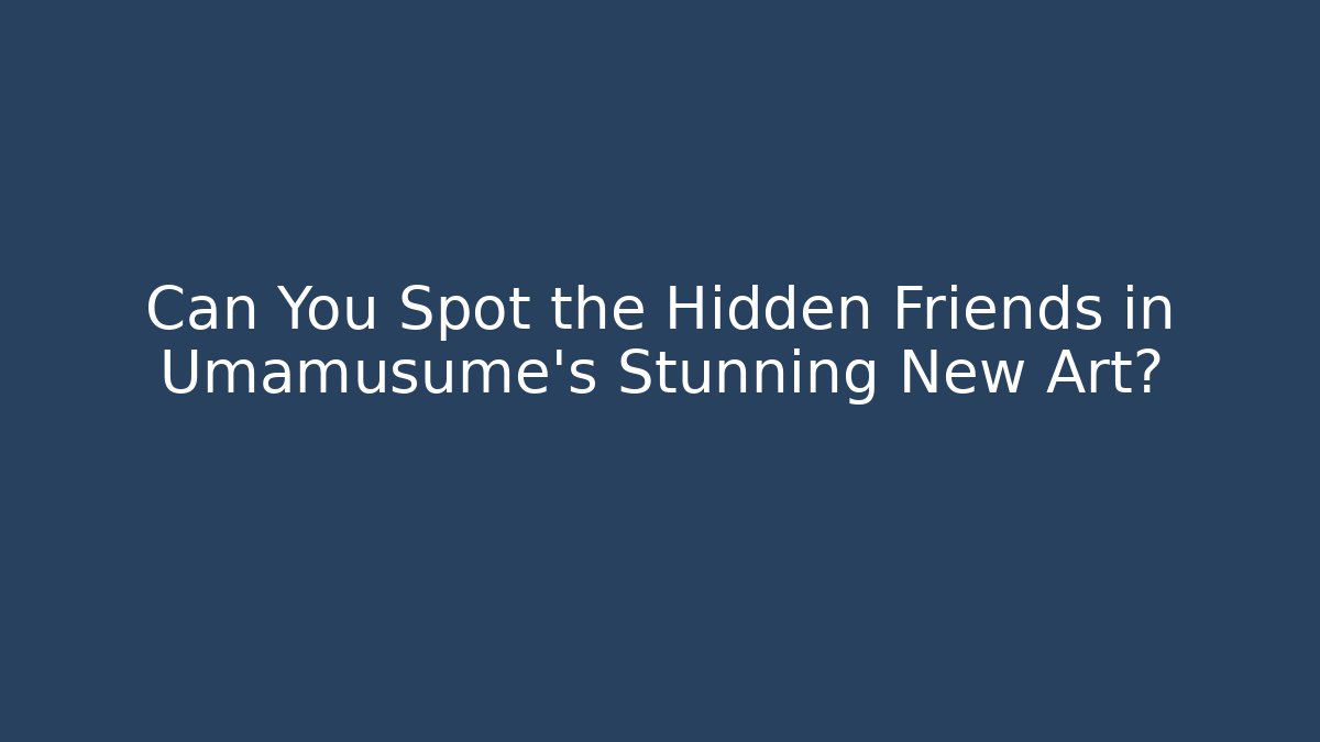 Can You Spot the Hidden Friends in Umamusume's Stunning New Art?