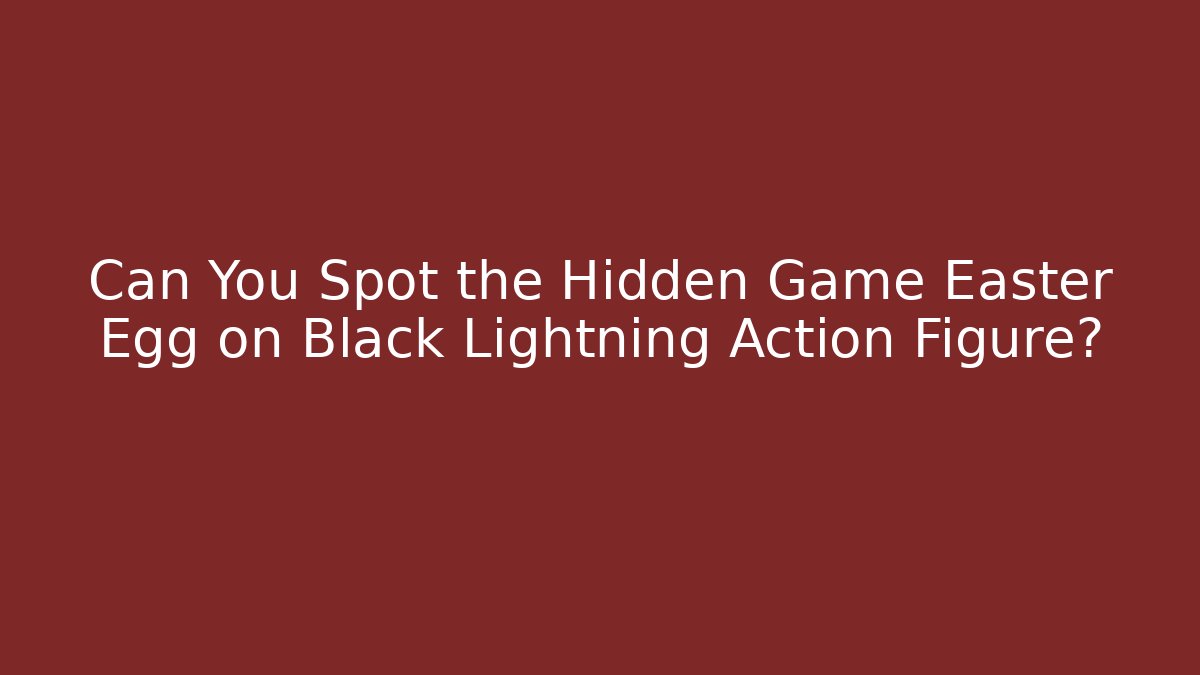 Can You Spot the Hidden Game Easter Egg on Black Lightning Action Figure? - Create More Assets