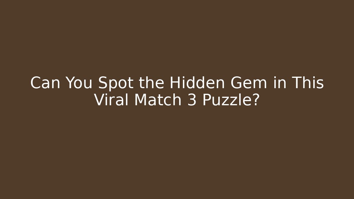 Can You Spot the Hidden Gem in This Viral Match 3 Puzzle?