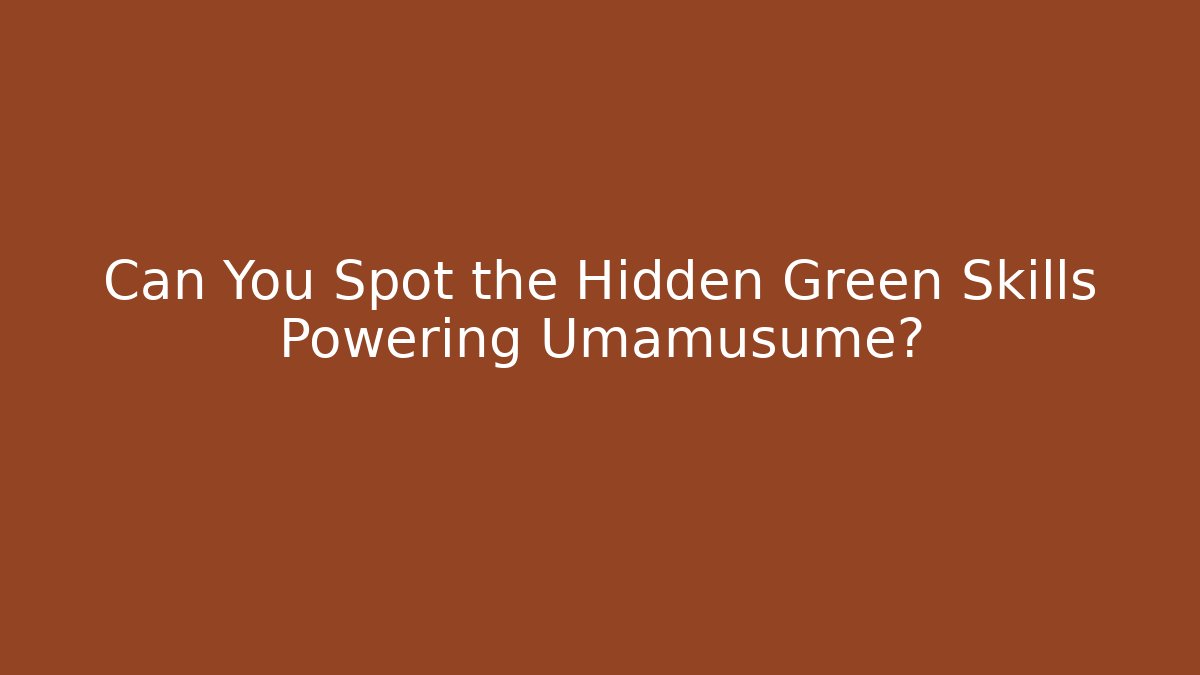Can You Spot the Hidden Green Skills Powering Umamusume?