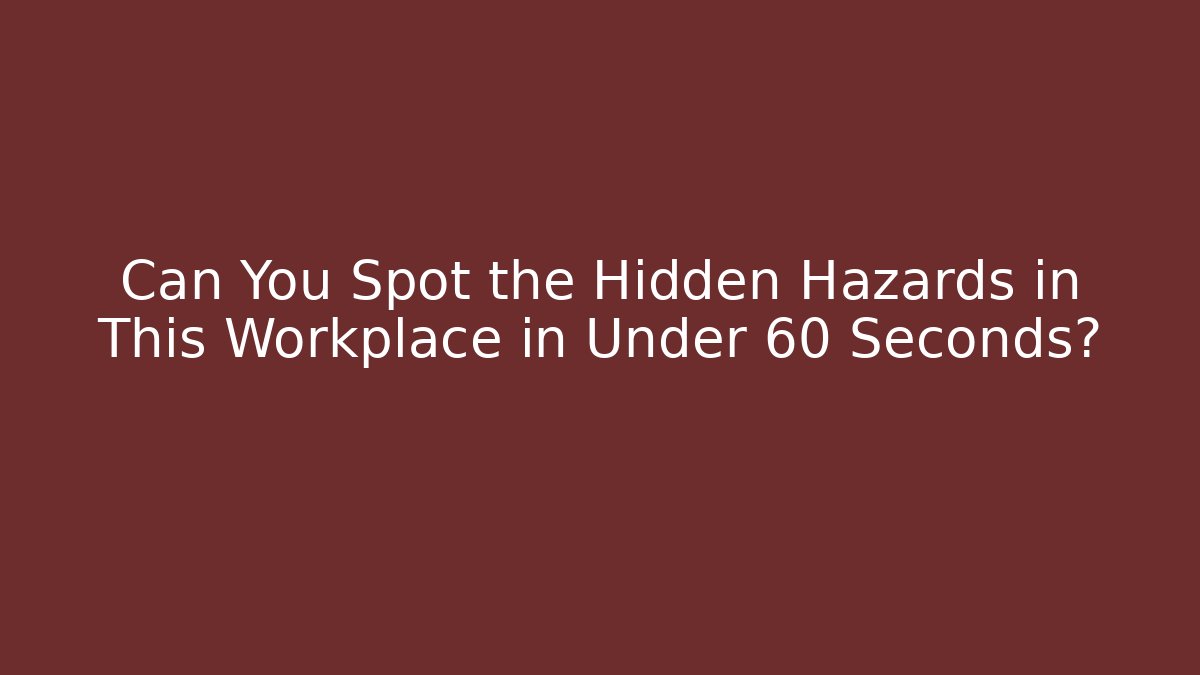 Can You Spot the Hidden Hazards in This Workplace in Under 60 Seconds?