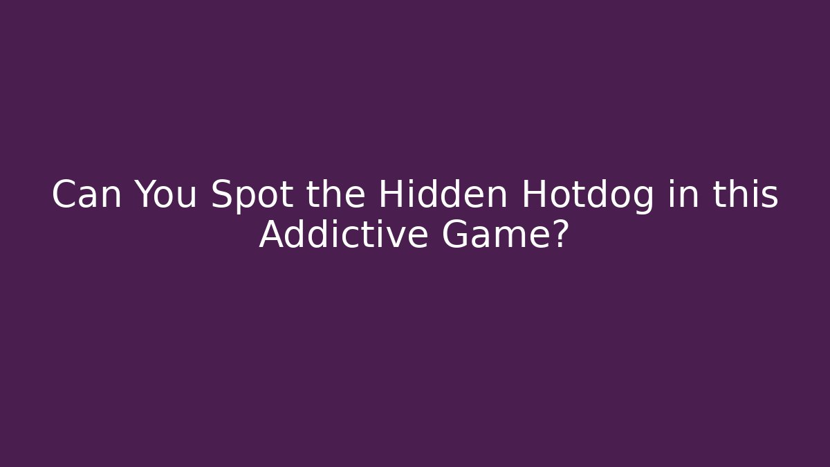 Can You Spot the Hidden Hotdog in this Addictive Game?