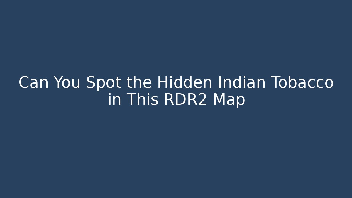 Can You Spot the Hidden Indian Tobacco in This RDR2 Map