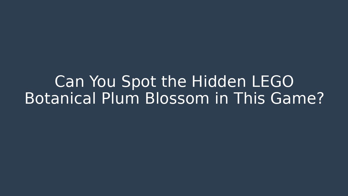Can You Spot the Hidden LEGO Botanical Plum Blossom in This Game?