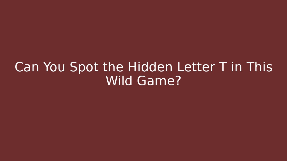 Can You Spot the Hidden Letter T in This Wild Game?