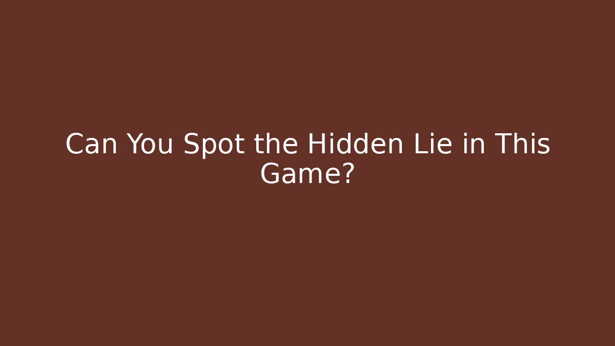 Can You Spot the Hidden Lie in This Game?