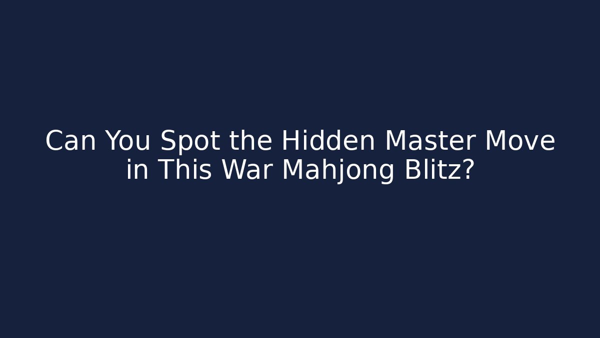 Can You Spot the Hidden Master Move in This War Mahjong Blitz?