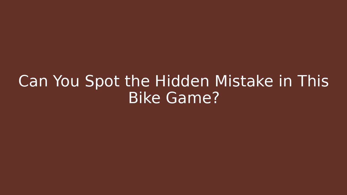 Can You Spot the Hidden Mistake in This Bike Game?