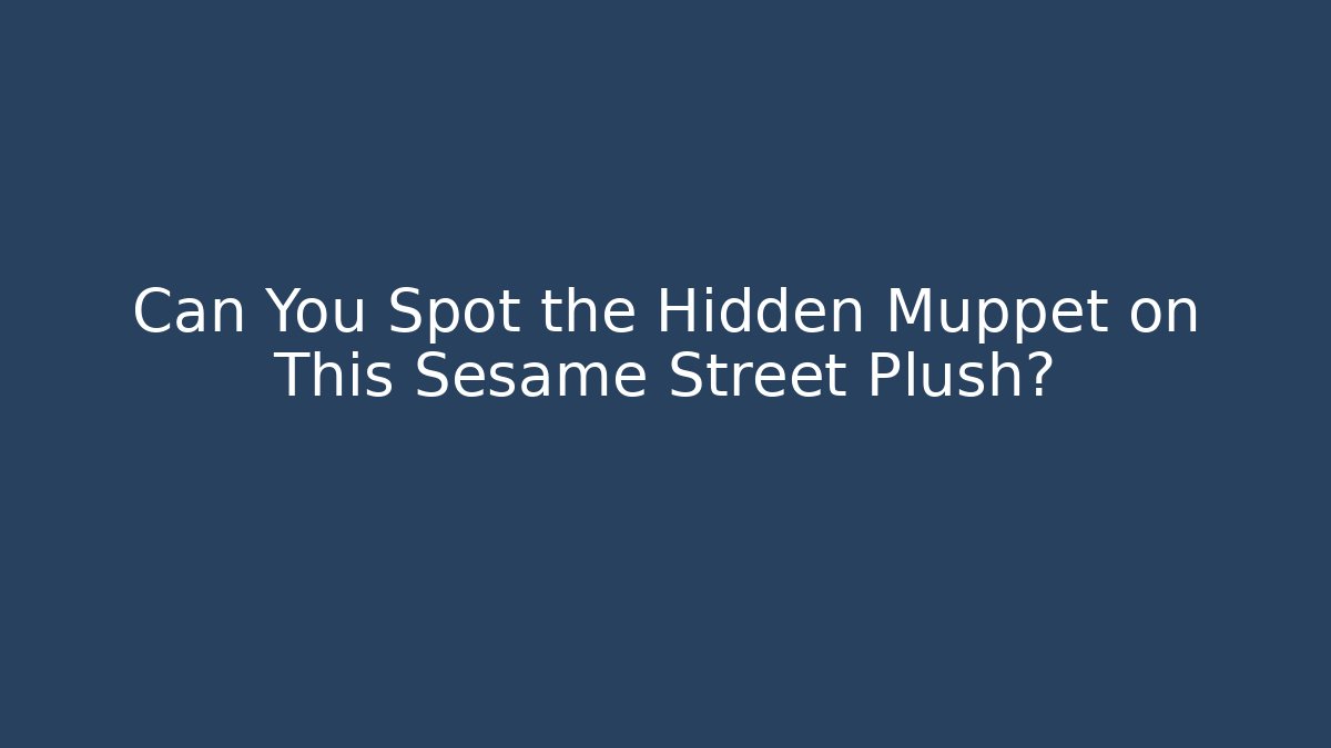 Can You Spot the Hidden Muppet on This Sesame Street Plush?