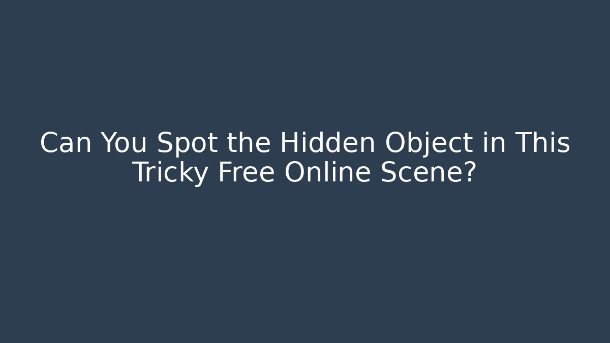 Can You Spot the Hidden Object in This Tricky Free Online Scene?