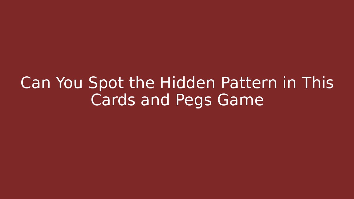 Can You Spot the Hidden Pattern in This Cards and Pegs Game