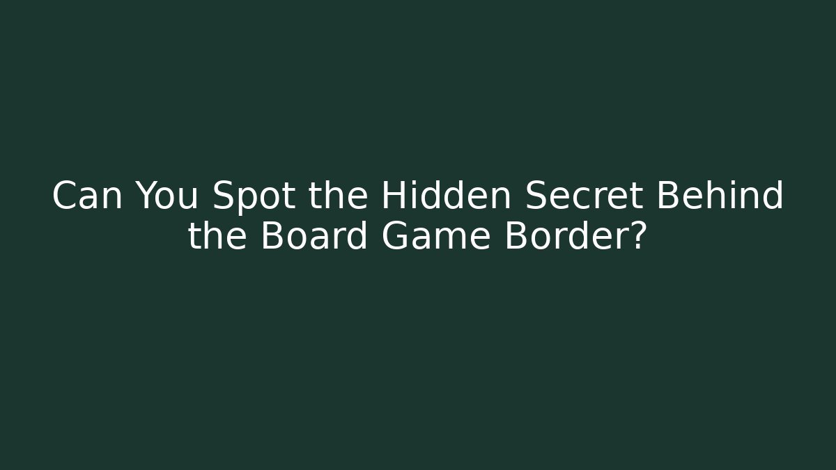 Can You Spot the Hidden Secret Behind the Board Game Border?